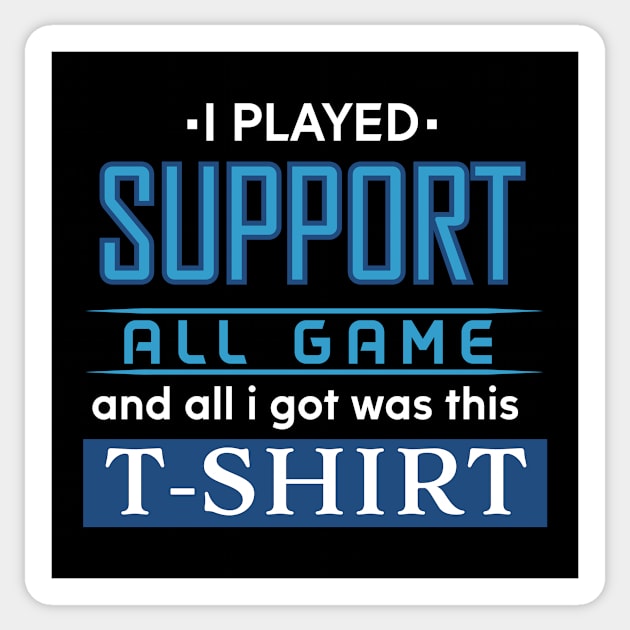 I played SUPPORT All Game and all I got was this T-shirt (dark) Sticker by OreFather